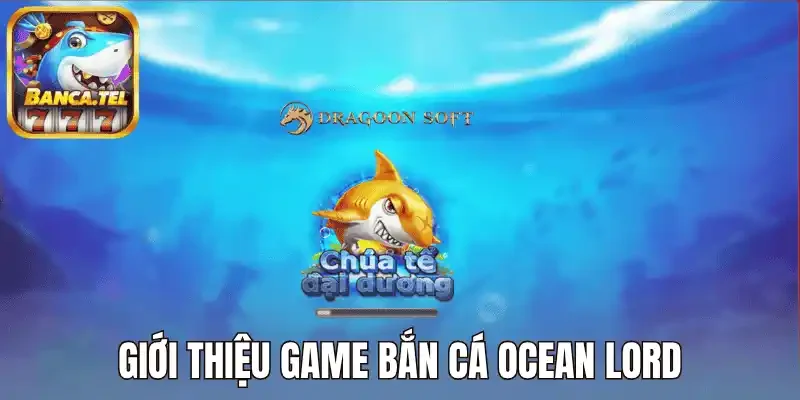Giới thiệu game bắn cá Ocean Lord