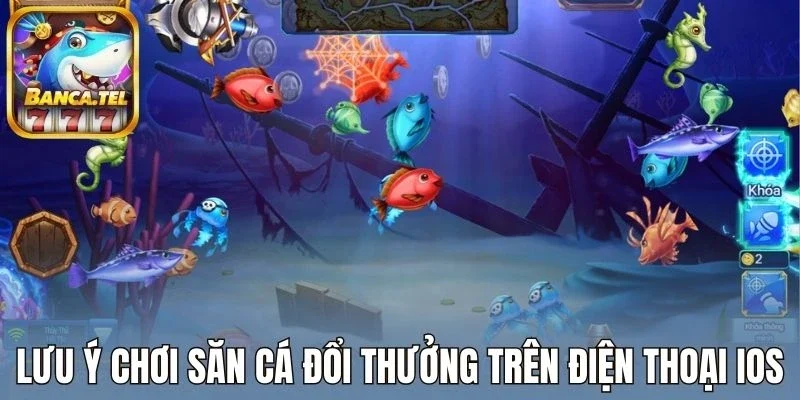 Lưu ý khi chơi săn cá đổi thưởng trên điện thoại iOS